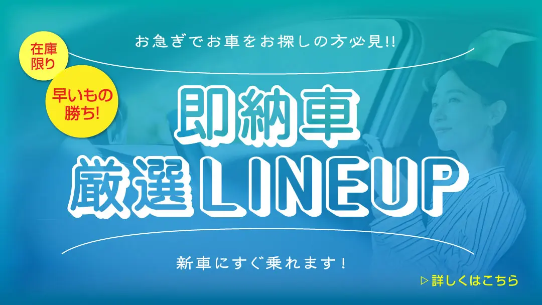 お急ぎでお車をお探しの方必見!! 即納車 厳選LINEUP